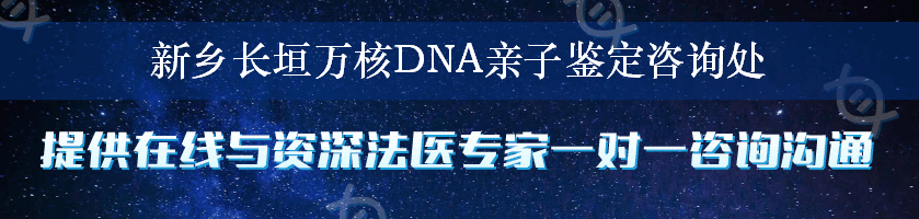 新乡长垣万核DNA亲子鉴定咨询处